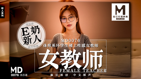 MD-0076_E奶女教師遭體育系壞學生硬上官网沈芯语